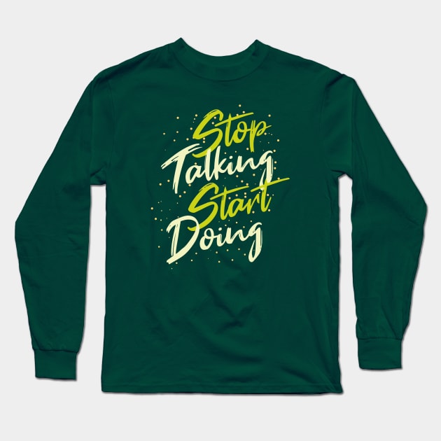 Typography Quote: Stop Talking Start Doing Long Sleeve T-Shirt by Da Vinci Feather